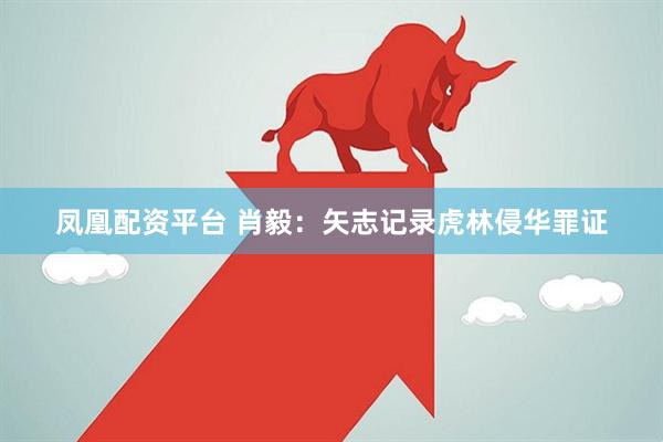 凤凰配资平台 肖毅：矢志记录虎林侵华罪证